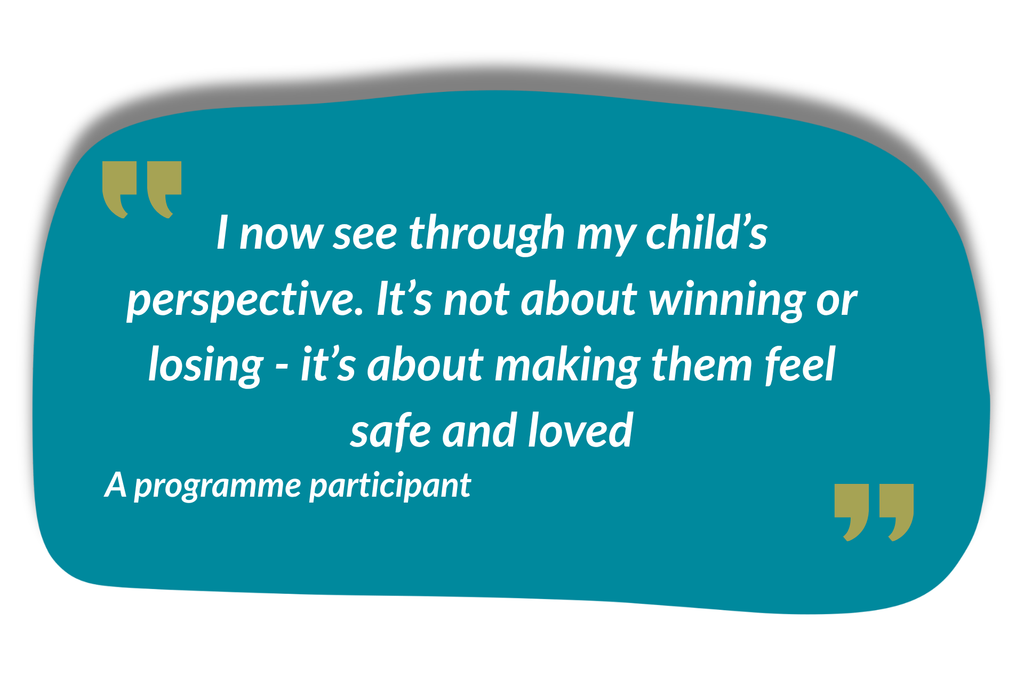 Quotation from programme participant: "I now see through my child's perspective. It's not about winning or losing - it's about making them feel safe and loved."